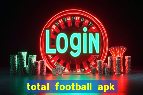 total football apk mod dinheiro infinito